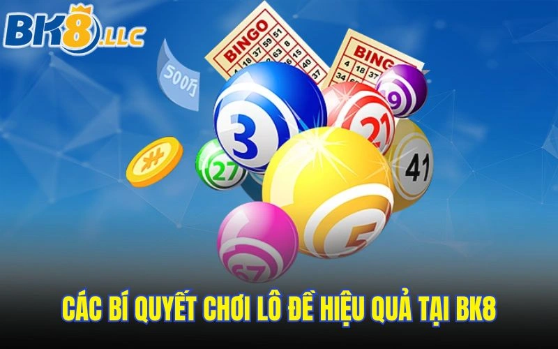 Các bí quyết chơi lô đề hiệu quả tại BK8