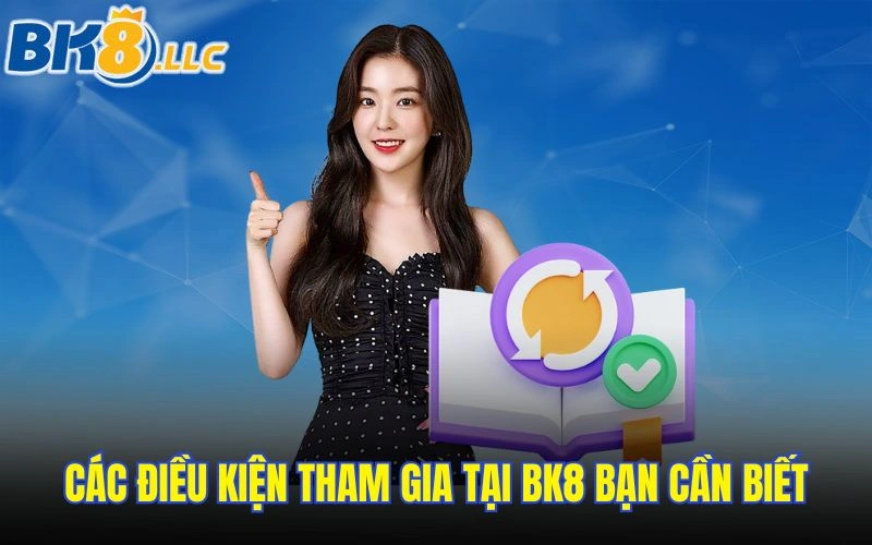 Các điều kiện tham gia tại BK8 bạn cần biết