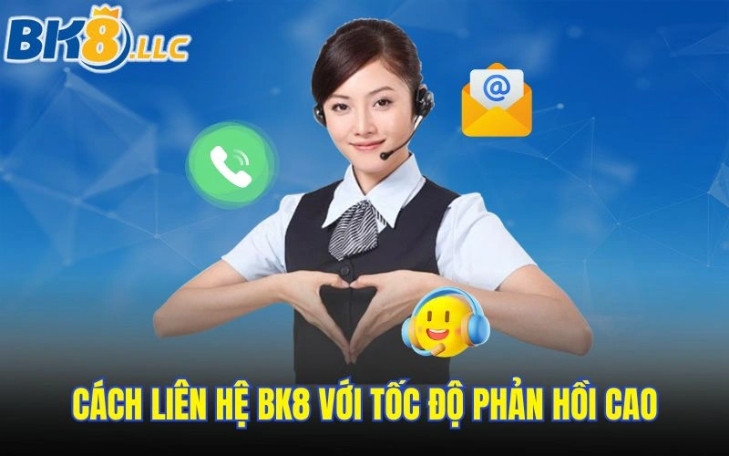 Cách liên hệ BK8 với tốc độ phản hồi cao