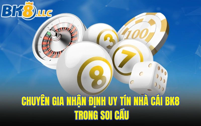 Chuyên gia nhận định uy tín nhà cái BK8 trong soi cầu