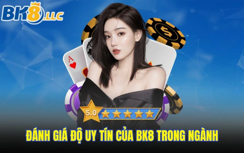 Đánh giá độ uy tín của BK8 trong ngành