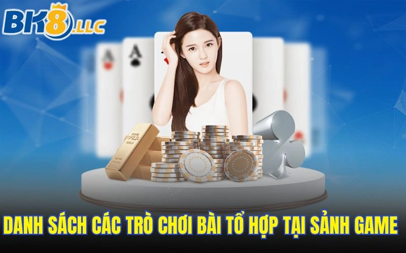 Danh sách các trò chơi bài tổ hợp tại sảnh game