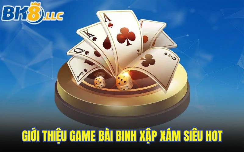 Giới thiệu game bài binh xập xám siêu hot