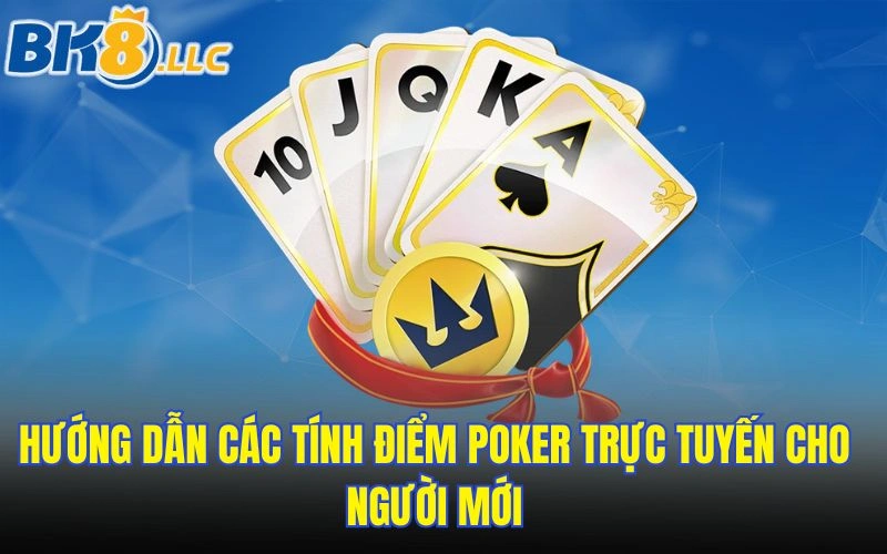 Hướng dẫn các tính điểm poker trực tuyến cho người mới