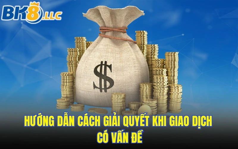 huong-dan-cach-giai-quyet-khi-giao-dich-co-van-de