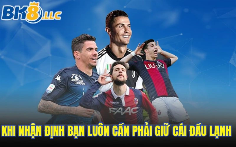 khi-nhan-dinh-ban-luon-can-phai-giu-cai-dau-lanh