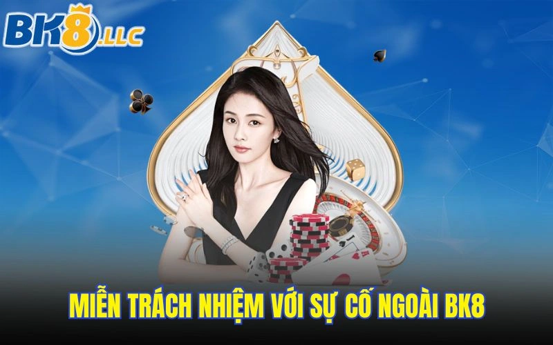 Miễn trách nhiệm với sự cố ngoài BK8