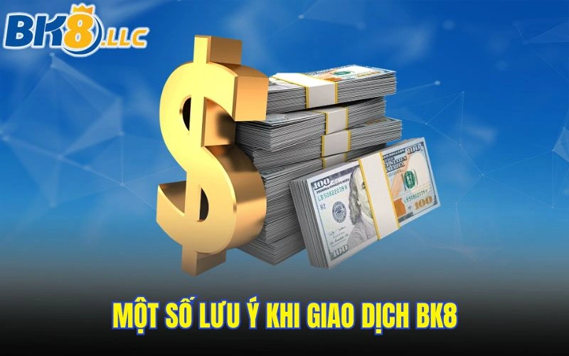 Một số lưu ý khi giao dịch BK8