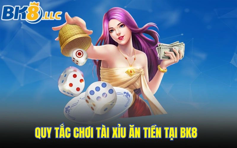 Quy tắc chơi Tài Xỉu ăn tiền tại BK8