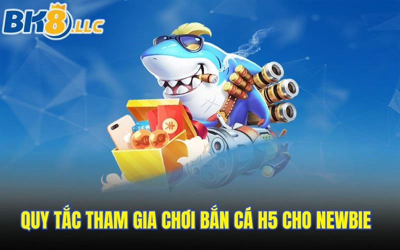 Quy tắc tham gia chơi bắn cá H5 cho newbie