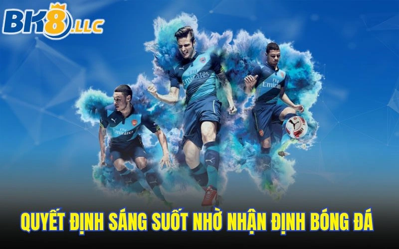 quyet-dinh-sang-suot-nho-nhan-dinh-bong-da