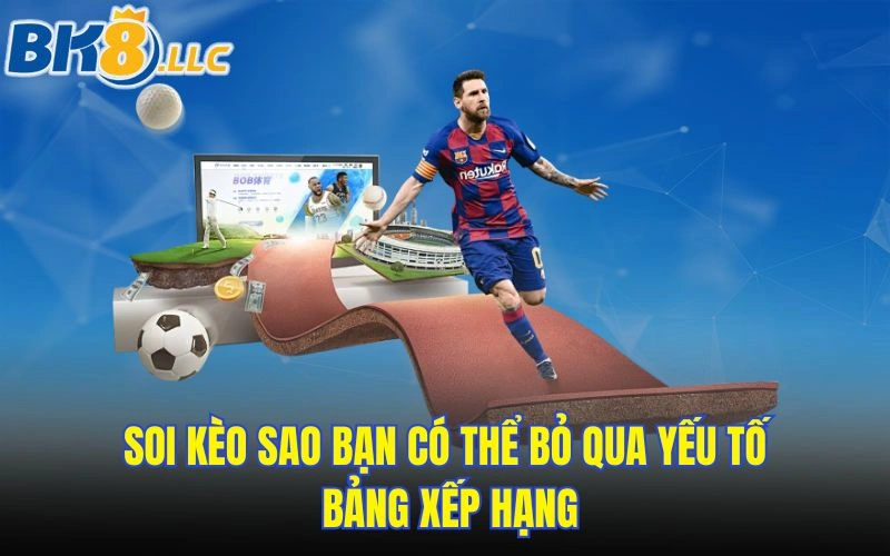 Soi kèo sao bạn có thể bỏ qua yếu tố bảng xếp hạng