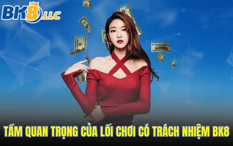 Tầm quan trọng của lối chơi có trách nhiệm BK8