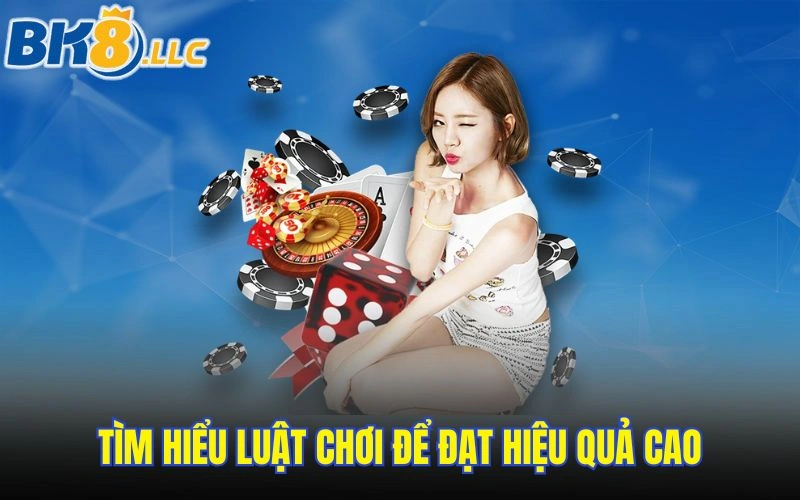 Tìm hiểu luật chơi để đạt hiệu quả cao