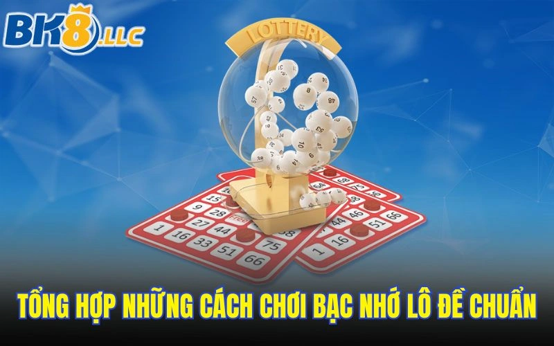 Tổng hợp những cách chơi bạc nhớ lô đề chuẩn