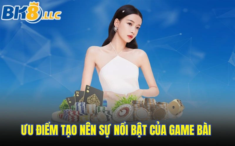 Ưu điểm tạo nên sự nổi bật của game bài